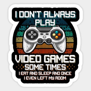 Don't Always Play Video Games Sometimes I Eat And Sleep Gamer Sticker
